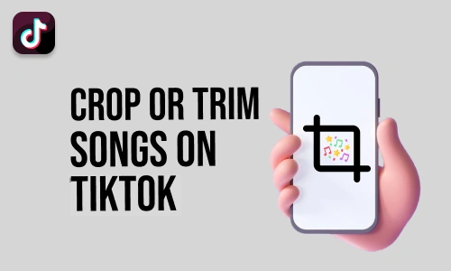 How to Crop or Trim Songs on TikTok
